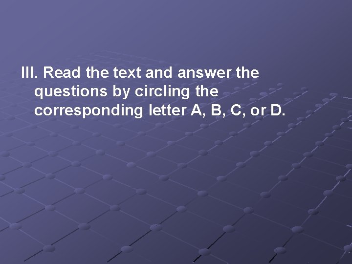 III. Read the text and answer the questions by circling the corresponding letter A,