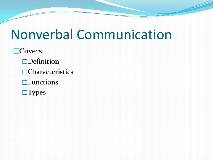 Nonverbal Communication �Covers: �Definition �Characteristics �Functions �Types 