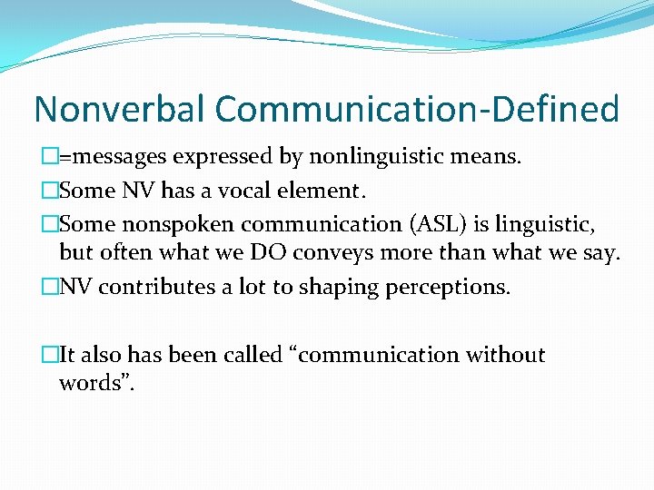 Nonverbal Communication-Defined �=messages expressed by nonlinguistic means. �Some NV has a vocal element. �Some