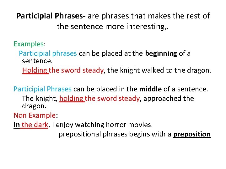 Participial Phrases- are phrases that makes the rest of the sentence more interesting, .