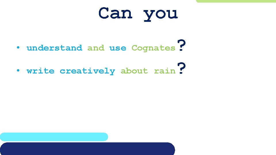 Can you ? write creatively about rain? • understand use Cognates • 