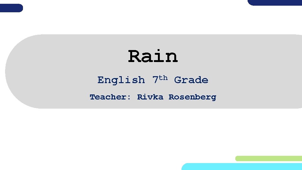 Rain English 7 th Grade Teacher: Rivka Rosenberg 