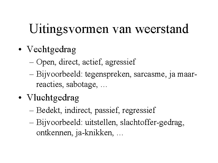 Uitingsvormen van weerstand • Vechtgedrag – Open, direct, actief, agressief – Bijvoorbeeld: tegenspreken, sarcasme,