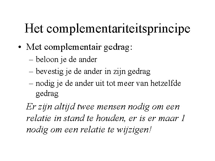 Het complementariteitsprincipe • Met complementair gedrag: – beloon je de ander – bevestig je