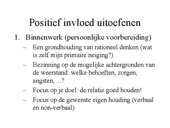 Positief invloed uitoefenen 1. Binnenwerk (persoonlijke voorbereiding) – Een grondhouding van rationeel denken (wat