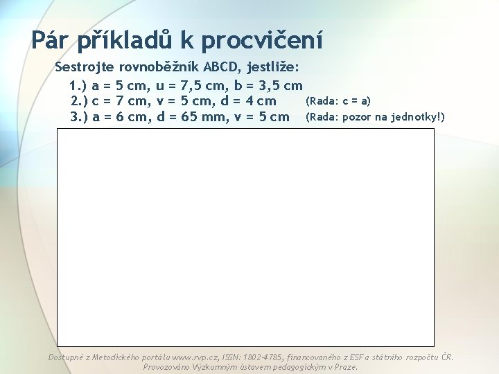 Pár příkladů k procvičení Sestrojte rovnoběžník ABCD, jestliže: 1. ) a = 5 cm,