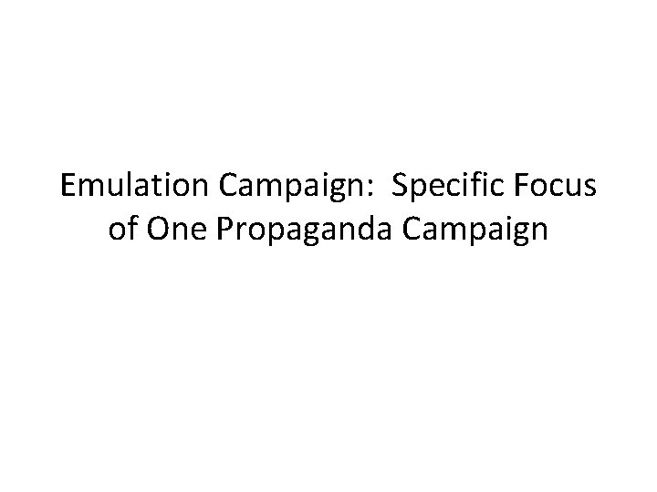 Emulation Campaign: Specific Focus of One Propaganda Campaign 