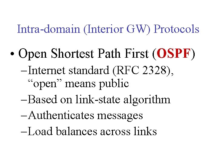 Intra-domain (Interior GW) Protocols • Open Shortest Path First (OSPF) – Internet standard (RFC