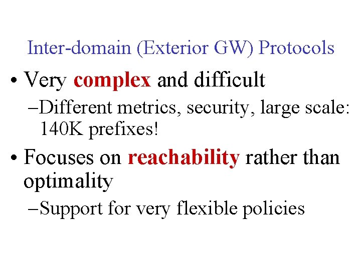 Inter-domain (Exterior GW) Protocols • Very complex and difficult – Different metrics, security, large