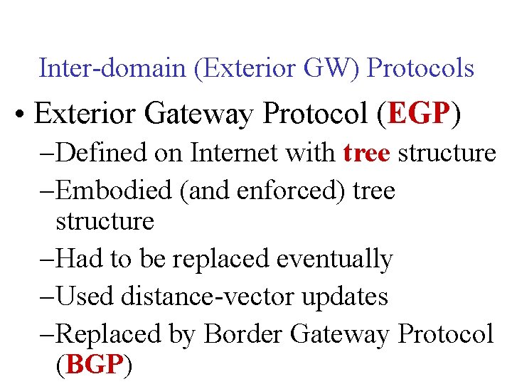 Inter-domain (Exterior GW) Protocols • Exterior Gateway Protocol (EGP) – Defined on Internet with