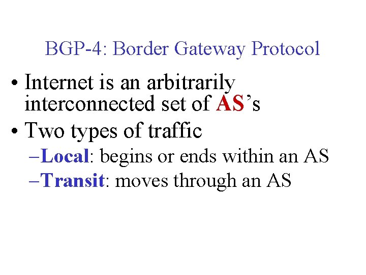 BGP-4: Border Gateway Protocol • Internet is an arbitrarily interconnected set of AS’s •