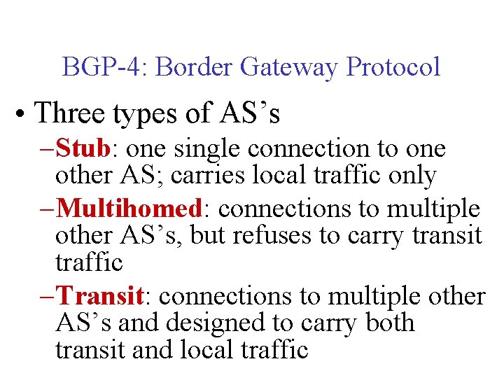 BGP-4: Border Gateway Protocol • Three types of AS’s – Stub: one single connection