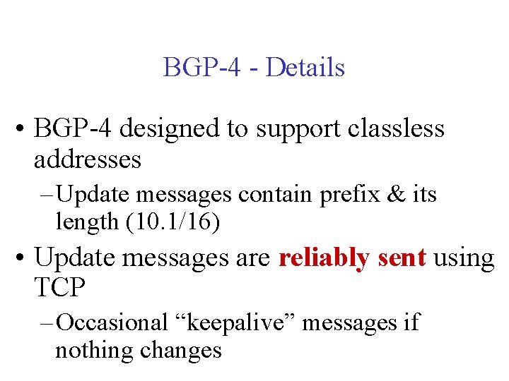 BGP-4 - Details • BGP-4 designed to support classless addresses – Update messages contain