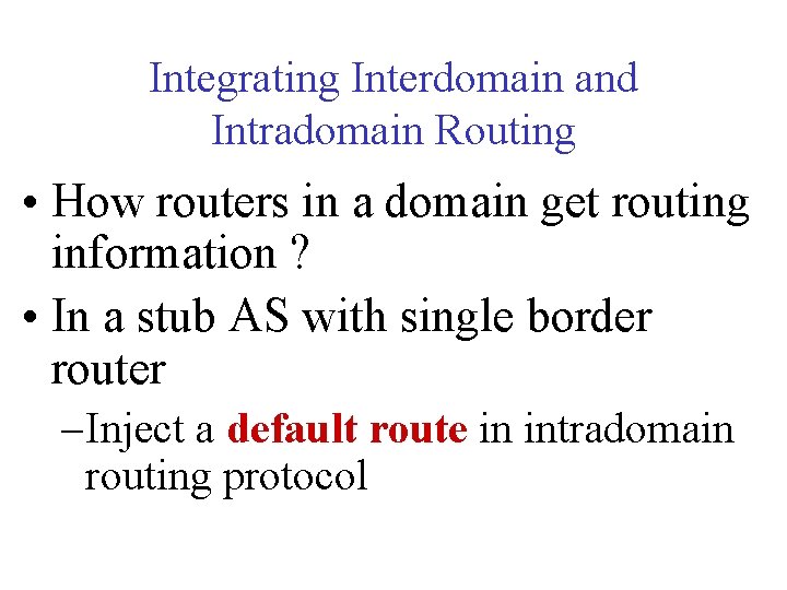 Integrating Interdomain and Intradomain Routing • How routers in a domain get routing information