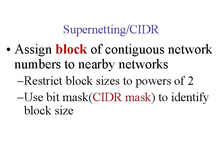 Supernetting/CIDR • Assign block of contiguous network numbers to nearby networks – Restrict block