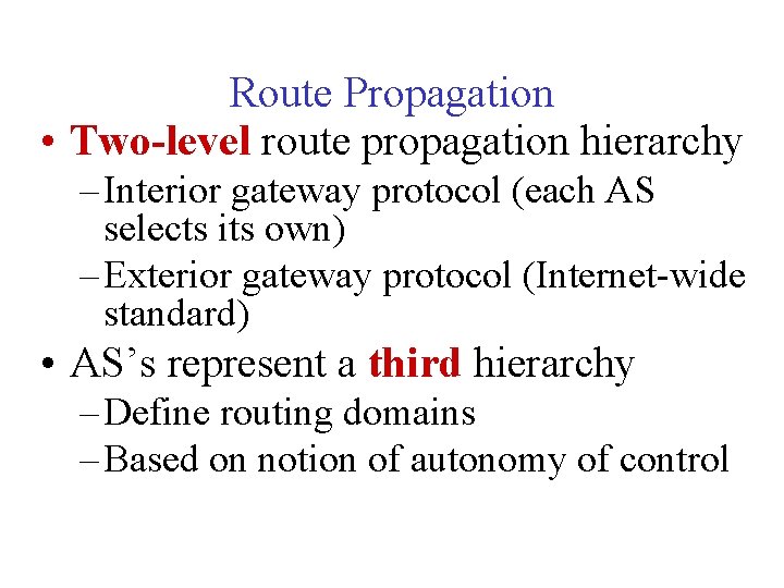 Route Propagation • Two-level route propagation hierarchy – Interior gateway protocol (each AS selects