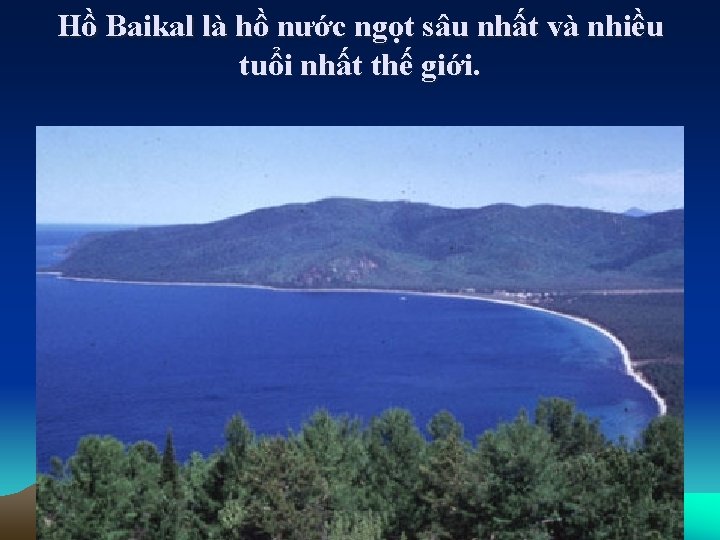 Hồ Baikal là hồ nước ngọt sâu nhất và nhiều tuổi nhất thế giới.