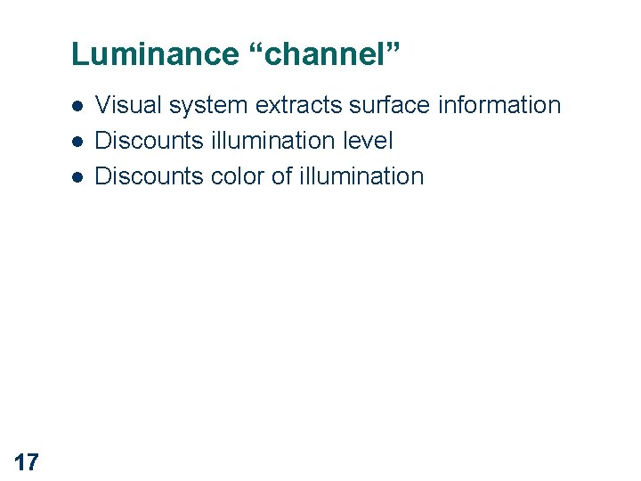 Luminance “channel” l l l 17 Visual system extracts surface information Discounts illumination level