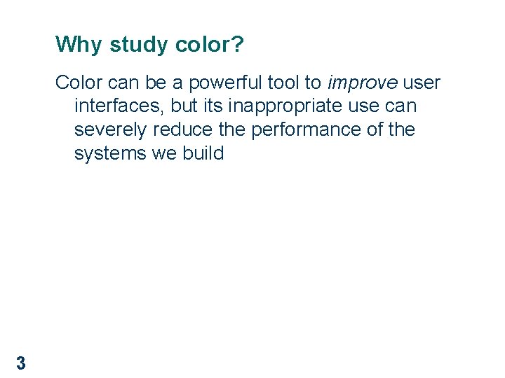 Why study color? Color can be a powerful tool to improve user interfaces, but