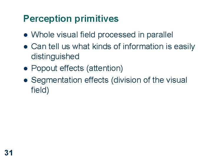 Perception primitives l l 31 Whole visual field processed in parallel Can tell us