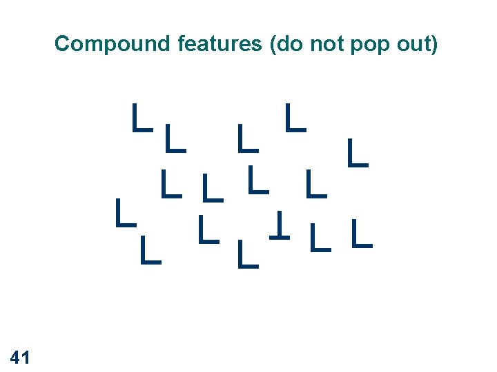 Compound features (do not pop out) 41 