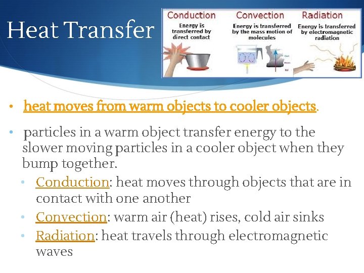 Heat Transfer • heat moves from warm objects to cooler objects. • particles in