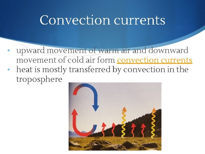 Convection currents • upward movement of warm air and downward movement of cold air