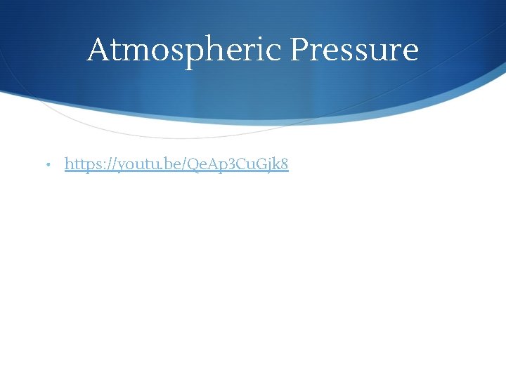 Atmospheric Pressure • https: //youtu. be/Qe. Ap 3 Cu. Gjk 8 