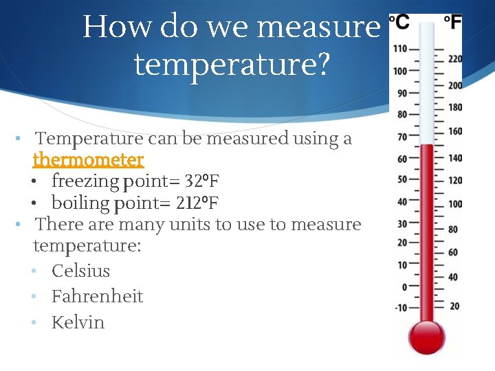 How do we measure temperature? • Temperature can be measured using a thermometer •