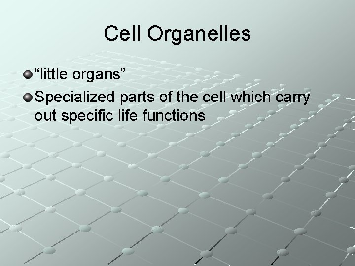 Cell Organelles “little organs” Specialized parts of the cell which carry out specific life