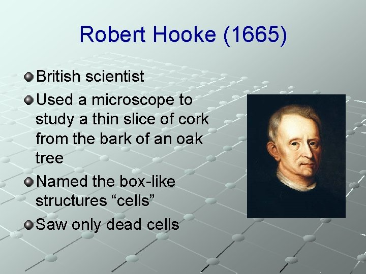 Robert Hooke (1665) British scientist Used a microscope to study a thin slice of