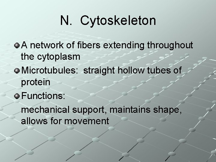 N. Cytoskeleton A network of fibers extending throughout the cytoplasm Microtubules: straight hollow tubes