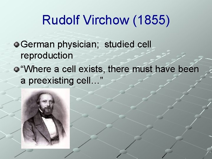 Rudolf Virchow (1855) German physician; studied cell reproduction “Where a cell exists, there must