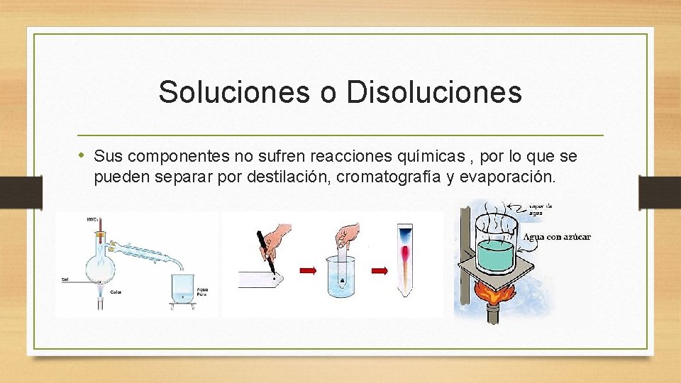 Soluciones o Disoluciones • Sus componentes no sufren reacciones químicas , por lo que