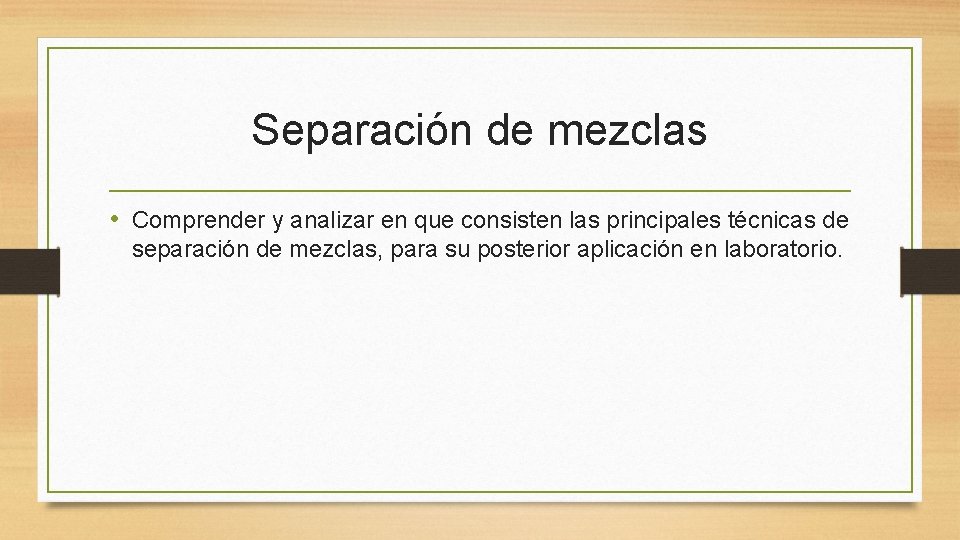 Separación de mezclas • Comprender y analizar en que consisten las principales técnicas de