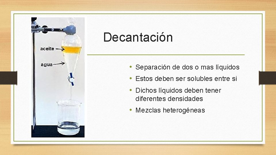 Decantación • Separación de dos o mas líquidos • Estos deben ser solubles entre