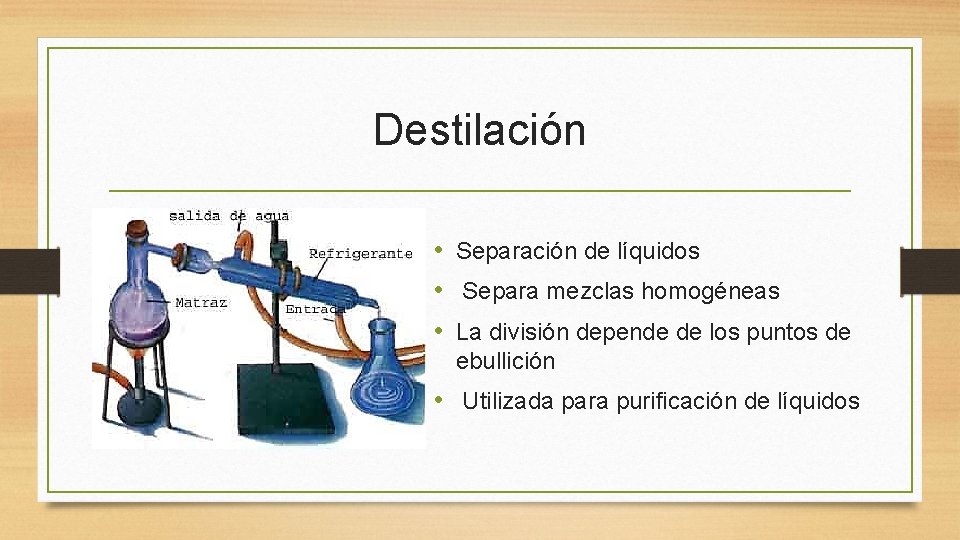 Destilación • Separación de líquidos • Separa mezclas homogéneas • La división depende de