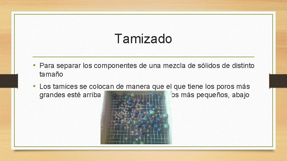 Tamizado • Para separar los componentes de una mezcla de sólidos de distinto tamaño