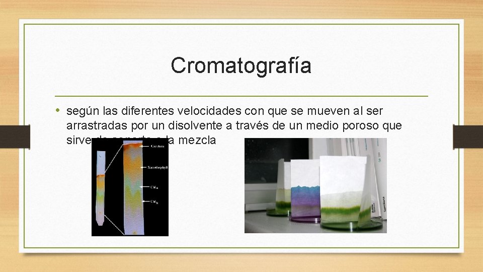 Cromatografía • según las diferentes velocidades con que se mueven al ser arrastradas por