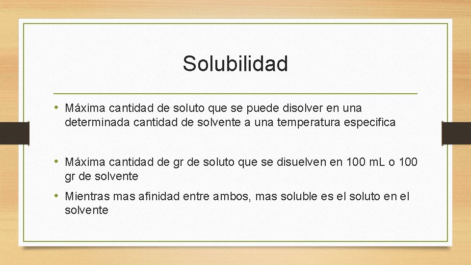 Solubilidad • Máxima cantidad de soluto que se puede disolver en una determinada cantidad