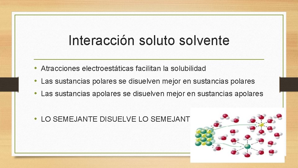 Interacción soluto solvente • Atracciones electroestáticas facilitan la solubilidad • Las sustancias polares se