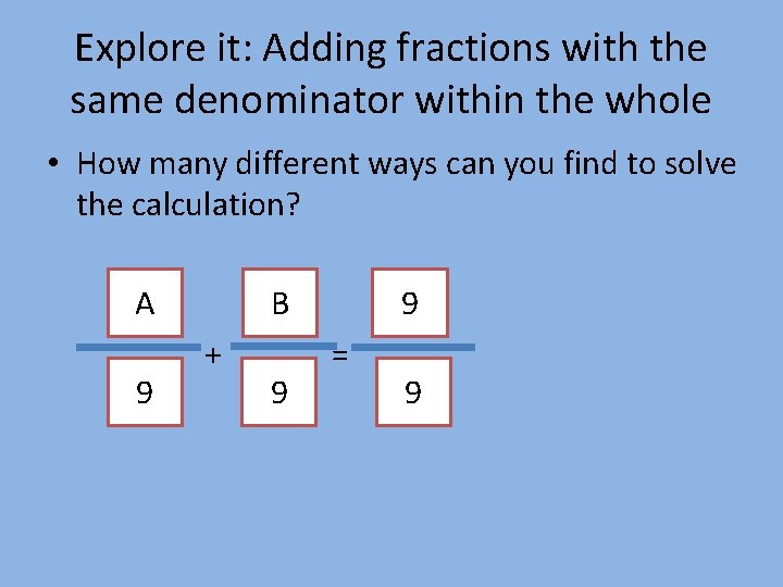 Explore it: Adding fractions with the same denominator within the whole • How many