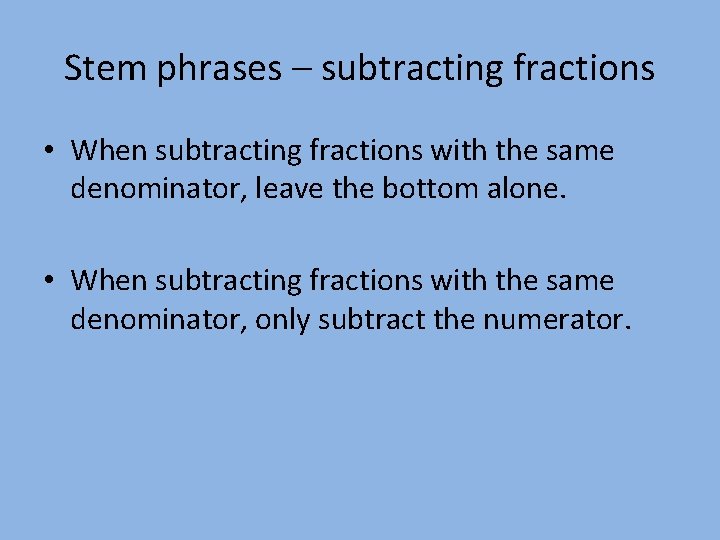 Stem phrases – subtracting fractions • When subtracting fractions with the same denominator, leave
