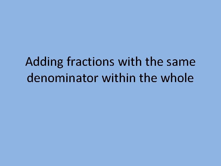 Adding fractions with the same denominator within the whole 