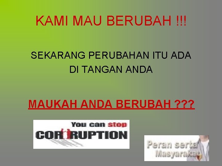 KAMI MAU BERUBAH !!! SEKARANG PERUBAHAN ITU ADA DI TANGAN ANDA MAUKAH ANDA BERUBAH KAMI MAU BERUBAH !!! SEKARANG PERUBAHAN ITU ADA DI TANGAN ANDA MAUKAH ANDA BERUBAH