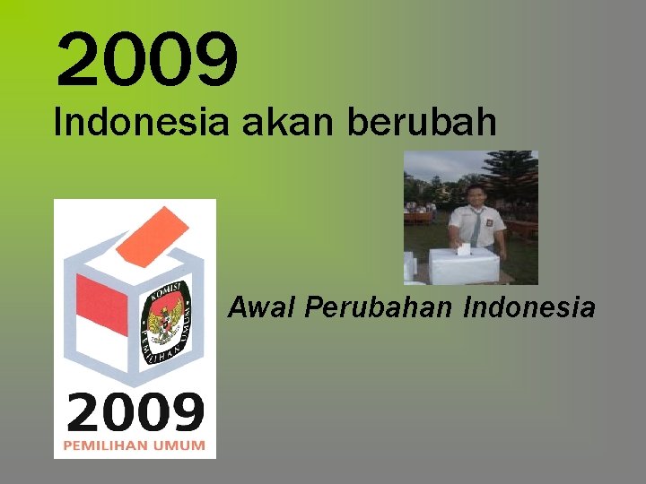 2009 Indonesia akan berubah Awal Perubahan Indonesia 2009 Indonesia akan berubah Awal Perubahan Indonesia