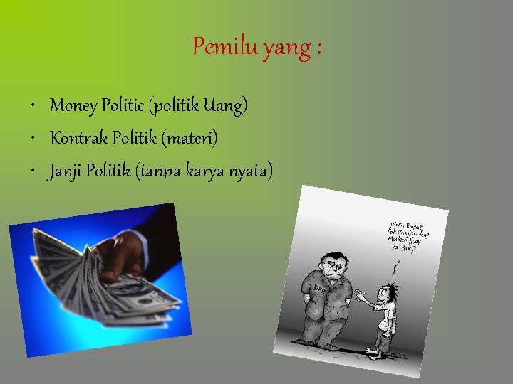Pemilu yang : • Money Politic (politik Uang) • Kontrak Politik (materi) • Janji Pemilu yang : • Money Politic (politik Uang) • Kontrak Politik (materi) • Janji