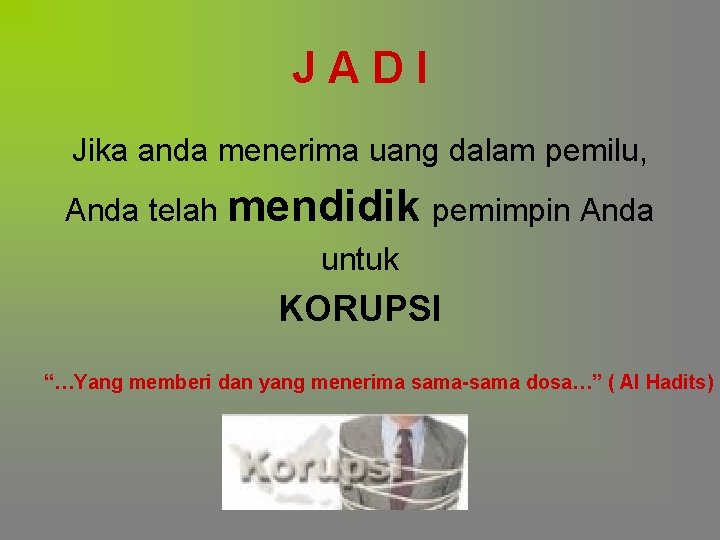JADI Jika anda menerima uang dalam pemilu, Anda telah mendidik pemimpin Anda untuk KORUPSI JADI Jika anda menerima uang dalam pemilu, Anda telah mendidik pemimpin Anda untuk KORUPSI