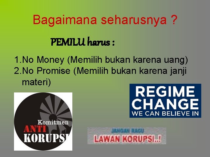 Bagaimana seharusnya ? PEMILU harus : 1. No Money (Memilih bukan karena uang) 2. Bagaimana seharusnya ? PEMILU harus : 1. No Money (Memilih bukan karena uang) 2.