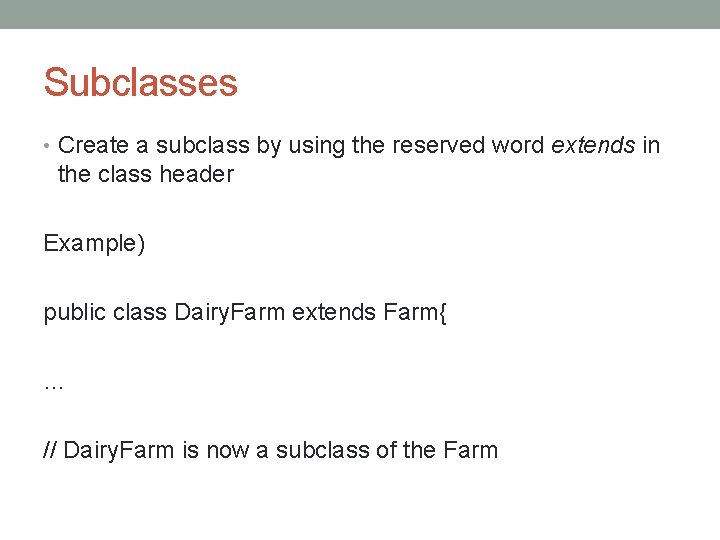 Subclasses • Create a subclass by using the reserved word extends in the class Subclasses • Create a subclass by using the reserved word extends in the class